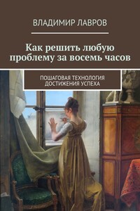 Как решить любую проблему за восемь часов. Пошаговая технология достижения успеха