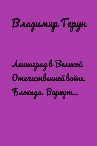 Ленинград в Великой Отечественной войне. Блокада. Воркута – Ленинград 1941—1945 гг. и блокада