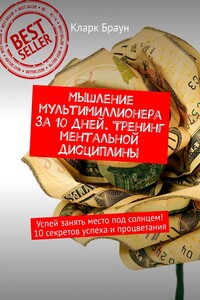 Мышление мультимиллионера за 10 дней. Тренинг ментальной дисциплины. Успей занять место под солнцем! 10 секретов успеха и процветания