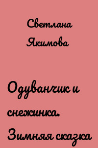 Одуванчик и снежинка. Зимняя сказка