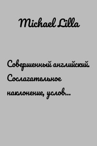 Совершенный английский. Сослагательное наклонение, условные предложения, согласование времен, модальные глаголы, времена глагола, косвенная речь, инфинитив, герундий, level C1-C2