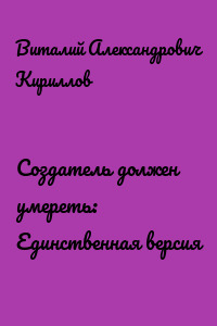Создатель должен умереть: Единственная версия