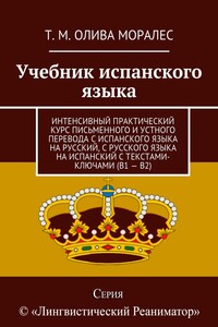 Учебник испанского языка. Интенсивный практический курс письменного и устного перевода с испанского языка на русский, с русского языка на испанский с текстами-ключами (В1 – В2)