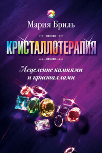 Кристаллотерапия. Исцеление камнями и кристаллами