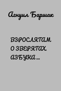 ВЗРОСЛЯТАМ О ЗВЕРЯТАХ. АЗБУКА ДЛЯ ДЕТЕЙ 18+