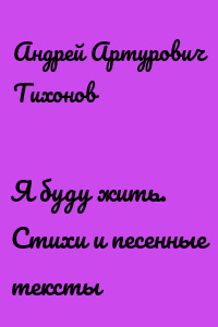 Я буду жить. Стихи и песенные тексты