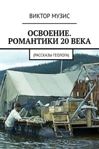 Освоение. Романтики 20 века. Рассказы геолога