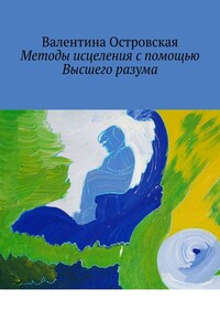 Методы исцеления с помощью Высшего разума. Духовно-физический гармонизм