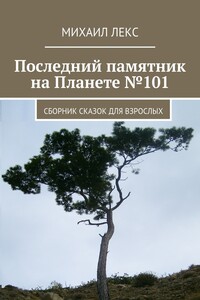 Последний памятник на Планете №101. Сборник сказок для взрослых