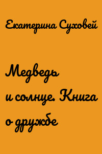 Медведь и солнце. Книга о дружбе