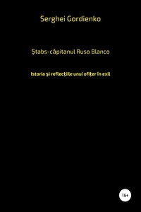 Stabs-căpitanul Ruso Blanco. Istoria şi reflecţiile unui ofițer în exil