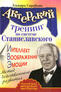 Актерский тренинг по системе Станиславского. Интеллект. Воображение. Эмоции. Метод действенного развития