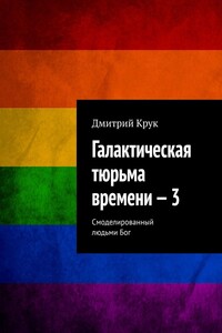 Галактическая тюрьма времени – 3. Смоделированный людьми Бог