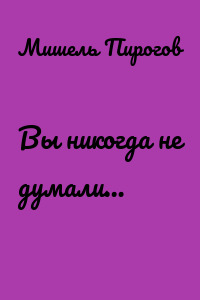 Вы никогда не думали…