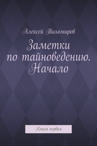 Заметки по тайноведению. Начало. Книга первая