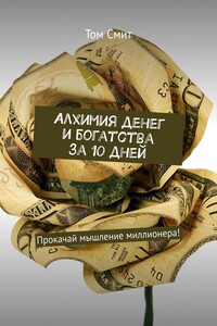 Алхимия денег и богатства за 10 дней. Прокачай мышление миллионера!