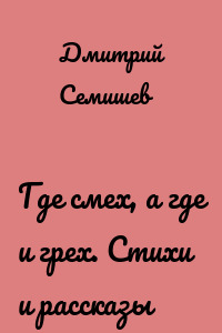 Где смех, а где и грех. Стихи и рассказы