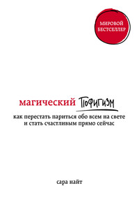 Магический пофигизм. Как перестать париться обо всем на свете и стать счастливым прямо сейчас