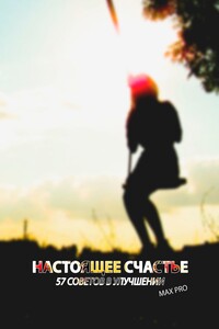 Настоящее счастье. 57 советов в улучшении