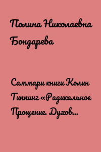 Саммари книги Колин Типпинг «Радикальное Прощение. Духовная технология для исцеления взаимоотношений, избавления от гнева и чувства вины, нахождения взаимопонимания в любой ситуации»