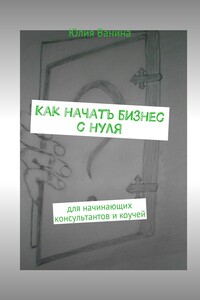 Как начать бизнес с нуля. Для начинающих консультантов и коучей