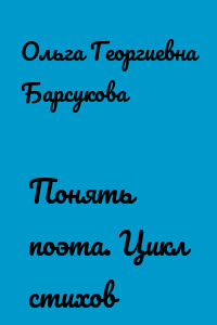 Понять поэта. Цикл стихов