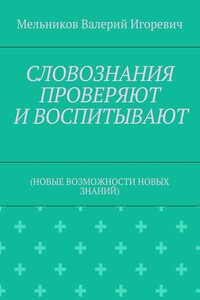 СЛОВОЗНАНИЯ ПРОВЕРЯЮТ И ВОСПИТЫВАЮТ. (НОВЫЕ ВОЗМОЖНОСТИ НОВЫХ ЗНАНИЙ)