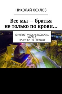 Все мы – братья не только по крови… Юмористические рассказы. Часть 6. Прогулки по Полоцку