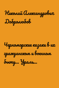 Черноморские казаки в их гражданском и военном быту… Уральцы… Сочинение Иоасафа Железнова