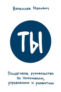 Ты. Пошаговое руководство по пониманию, управлению и развитию