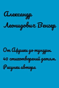 От Африки до тундры. 40 стихотворений детям. Рисунки автора