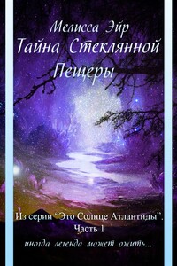 Тайна Стеклянной Пещеры. Из серии «Это Солнце Атлантиды». Часть 1