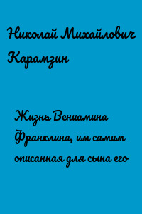 Жизнь Вениамина Франклина, им самим описанная для сына его