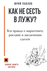 Как не сесть в лужу? Вся правда о маркетинге, рекламе и заключении сделок