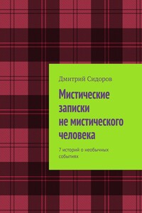 Мистические записки не мистического человека. 7 историй о необычных событиях