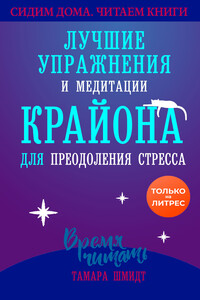 Сохраняйте спокойствие! Лучшие упражнения и медитации Крайона для избавления от тревоги, преодоления стресса и обретения защиты