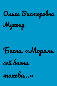 Басни. «Мораль сей басни такова…»
