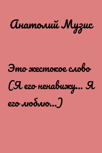 Это жестокое слово (Я его ненавижу… Я его люблю…)