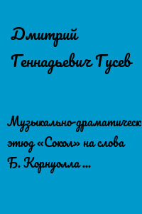 Музыкально-драматический этюд «Сокол» на слова Б. Корнуолла для сопрано, тенора и баритона в сопровождении фортепиано