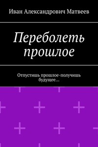 Переболеть прошлое. Отпустишь прошлое – получишь будущее…