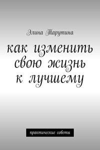 Как изменить свою жизнь к лучшему. Практические советы