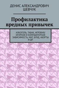 Профилактика вредных привычек. Алкоголь, табак, игровая/игорная и компьютерная зависимость, мат, блуд, аборты и др.