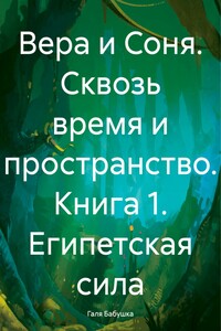 Вера и Соня. Сквозь время и пространство. Книга 1. Египетская сила
