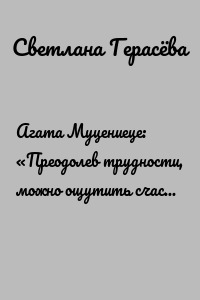 Агата Муцениеце: «Преодолев трудности, можно ощутить счастье в полной мере»