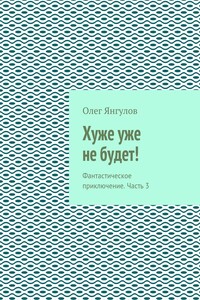 Хуже уже не будет! Фантастическое приключение. Часть 3