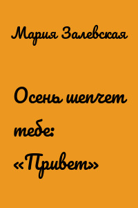 Осень шепчет тебе: «Привет»