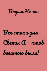 Все стихи для Светы А – чтоб богатою была!