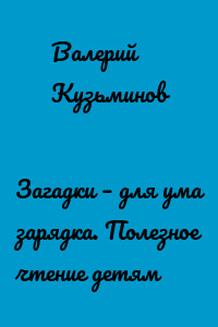 Загадки – для ума зарядка. Полезное чтение детям