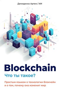 Blockchain. Что ты такое? Простым языком о технологии блокчейн и о том, почему она изменит мир