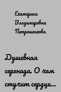 Душевная серенада. О чем стучит сердце…